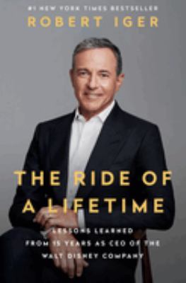 The ride of a lifetime : lessons learned from 15 years as CEO of the Walt Disney Company /