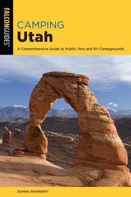 Camping Utah : a comprehensive guide to public tent and RV campgrounds /
