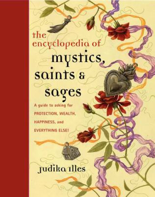 The encyclopedia of mystics, saints & sages : a guide to asking for protection, wealth, happiness, and everything else! /