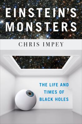 Einstein's monsters : the life and times of black holes /