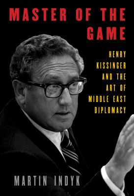Master of the game : Henry Kissinger and the art of Middle East diplomacy /