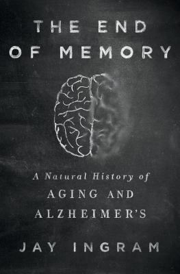 The end of memory : a natural history of aging and Alzheimer's /