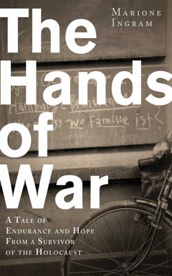 The hands of war : a tale of endurance and hope, from a survivor of the Holocaust /