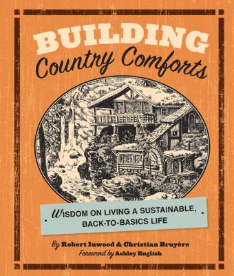 Building country comforts : wisdom on living a sustainable, back-to-basics life /