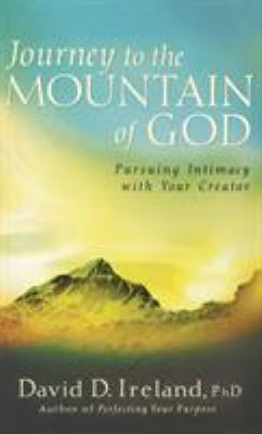 Journey to the mountain of God : a 40-day approach to pursuing intimacy with your creator /