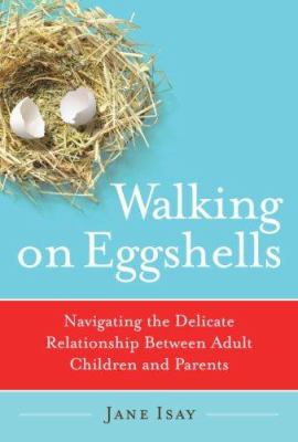 Walking on eggshells : navigating the delicate relationship between adult children and their parents /