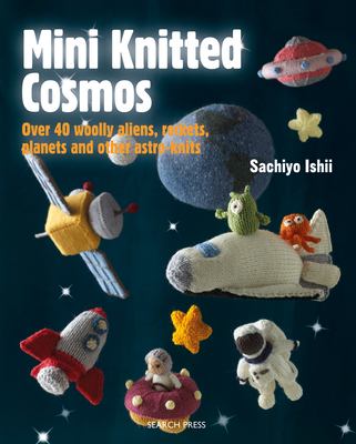 Mini knitted cosmos : over 40 woolly aliens, rockets, planets and other astro-knits /