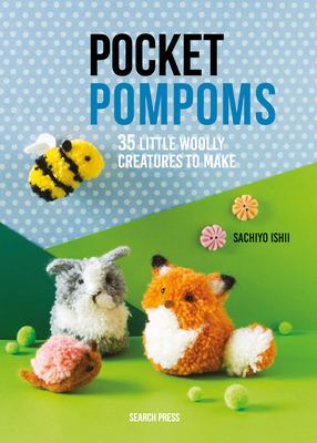 Pocket pompoms : 35 little woolly creatures to make /
