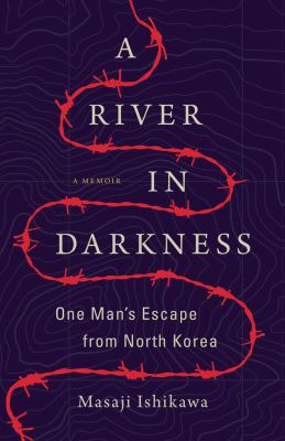 A river in darkness : one man's escape from North Korea /