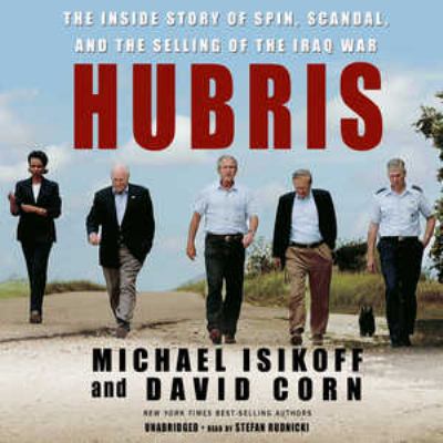 Hubris : [compact disc, unabridged] : the inside story of spin, scandal, and the selling of the Iraq War /