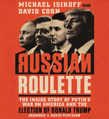 Russian roulette [compact disc, unabridged] : the inside story of Putin's war on America and the election of Donald Trump /