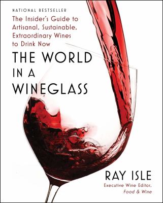 The world in a wineglass : the insider's guide to artisanal, sustainable, extraordinary wines to drink now /