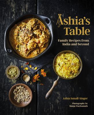 Ashia's table : family recipes from India & beyond /