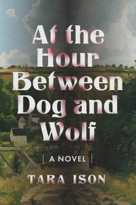 At the hour between dog and wolf : a novel /