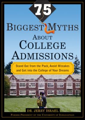 The 75 biggest myths about college admissions : stand out from the pack, avoid mistakes, and get into the college of your dreams /