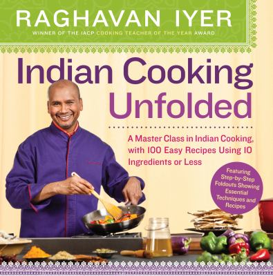 Indian cooking unfolded : a master class in Indian cooking, with 100 easy recipes using 10 ingredients or less /