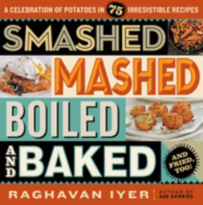 Smashed, mashed, boiled, and baked-and fried, too! : a celebration of potatoes in 75 irresistible recipes /