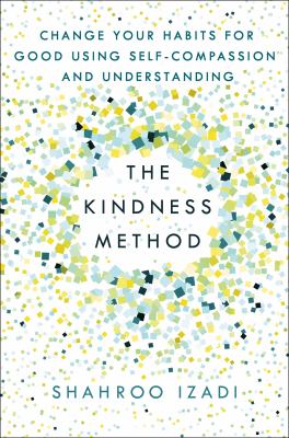 The kindness method : change your habits for good using self-compassion and understanding /