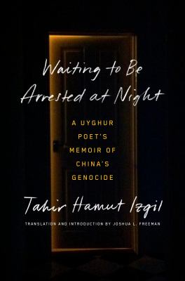 Waiting to be arrested at night : a Uyghur poet's memoir of China's genocide /