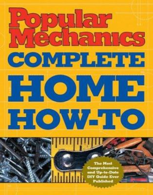 Popular mechanics complete home how-to /