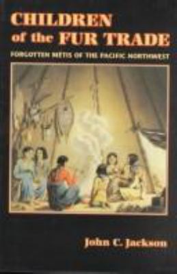 Children of the fur trade : forgotten Métis of the Pacific Northwest /