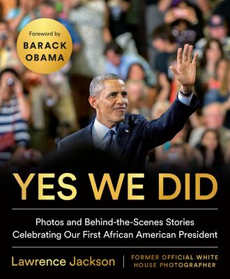 Yes we did : photos and behind-the-scenes stories celebrating our first African American president /