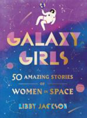 Galaxy girls : 50 amazing stories of women in space /