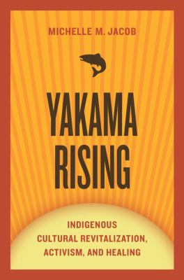 Yakama rising : indigenous cultural revitalization, activism, and healing /