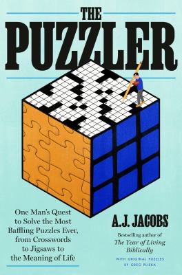 The puzzler : one man's quest to solve the most baffling puzzles ever, from crosswords to jigsaws to the meaning of life /