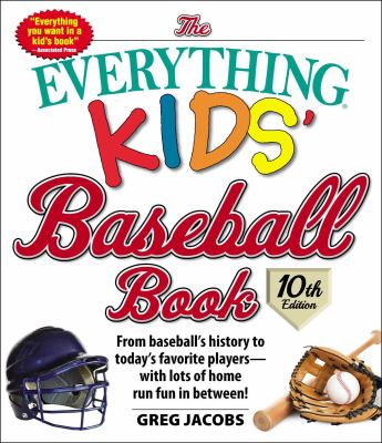 The everything kids' baseball book : from baseball's history to today's favorite players--with lots of home run fun in between! /