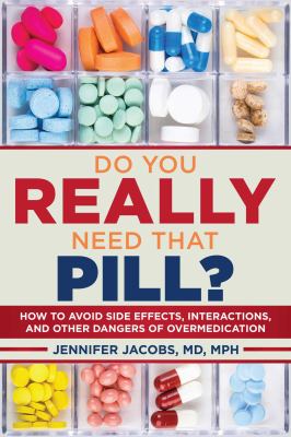 Do you really need that pill? : how to avoid side effects, interactions, and other dangers of over medication /