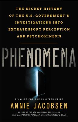 Phenomena : the secret history of the U.S. government's investigations into extrasensory perception and psychokinesis /