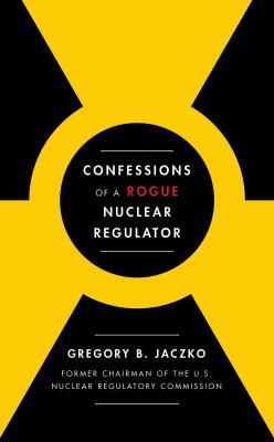 Confessions of a rogue nuclear regulator /