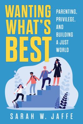 Wanting what's best : parenting, privilege, and building a just world /