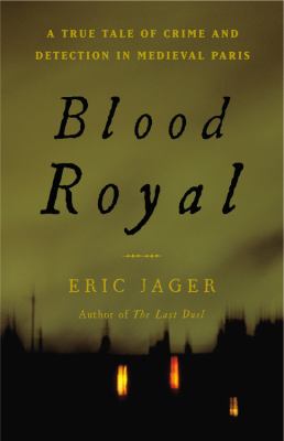 Blood royal : a true tale of crime and detection in medieval Paris /