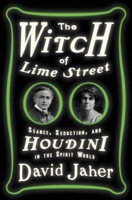 The witch of Lime Street : séance, seduction, and Houdini in the spirit world /