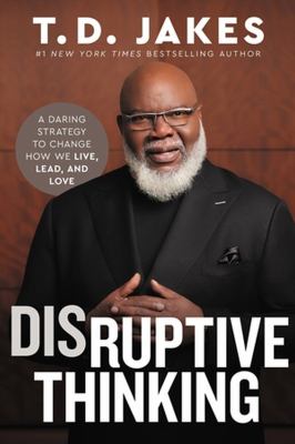 Disruptive thinking : a daring strategy to change how we live, lead, and love /