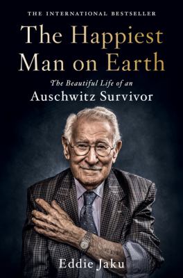 The happiest man on Earth : the beautiful life of an Auschwitz survivor /