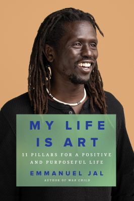 My life is art : 11 pillars for a positive and purposeful life /