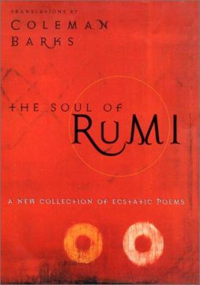 The soul of Rumi : a new collection of ecstatic poems /
