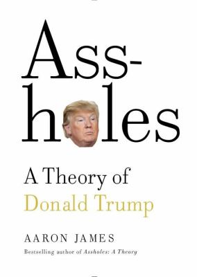 Assholes : a theory of Donald Trump /