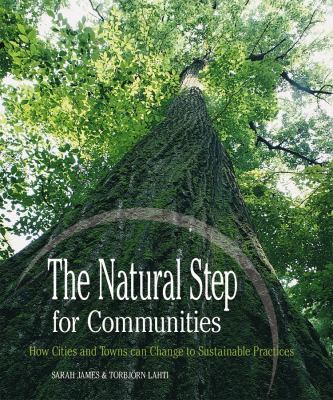 The natural step for communities : how cities and towns can change to sustainable practices /