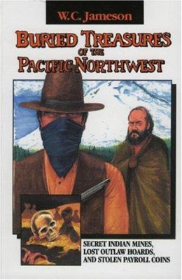 Buried treasures of the Pacific Northwest : secret Indian mines, lost outlaw hoards, and stolen payroll coins /