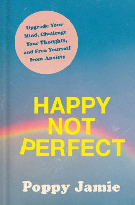 Happy not perfect : upgrade your mind, challenge your thoughts, and free yourself from anxiety /