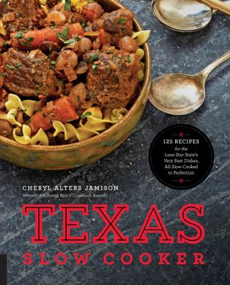 Texas slow cooker : 125 recipes for the Lone Star State's very best dishes, all slow-cooked to perfection /