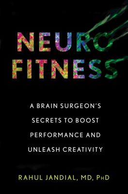 Neurofitness : the real science of peak performance from a college dropout turned brain surgeon /