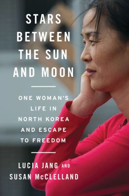 Stars between the Sun and Moon : one woman's life in North Korea and escape to freedom /