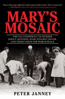 Mary's mosaic : the CIA conspiracy to murder John F. Kennedy, Mary Pinchot Meyer, and their vision for world peace /