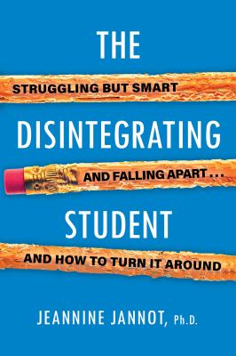 The disintegrating student : struggling but smart, falling apart...and how to turn it around /