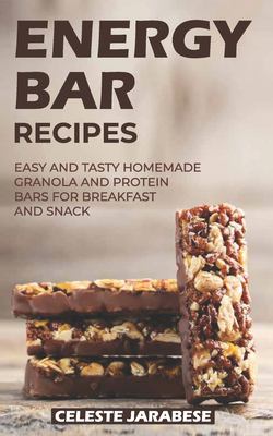 Energy bar snacks : easy and tasty homemade granola and protein bars for breakfast and snack